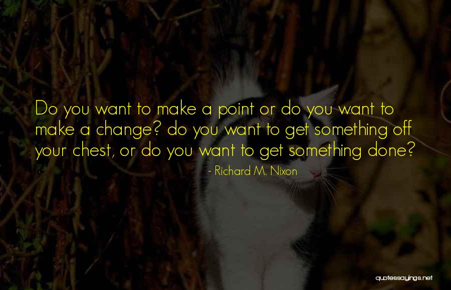 Get Off Your Chest Quotes By Richard M. Nixon Get Off Your Chest Quotes By Richard M. Nixon