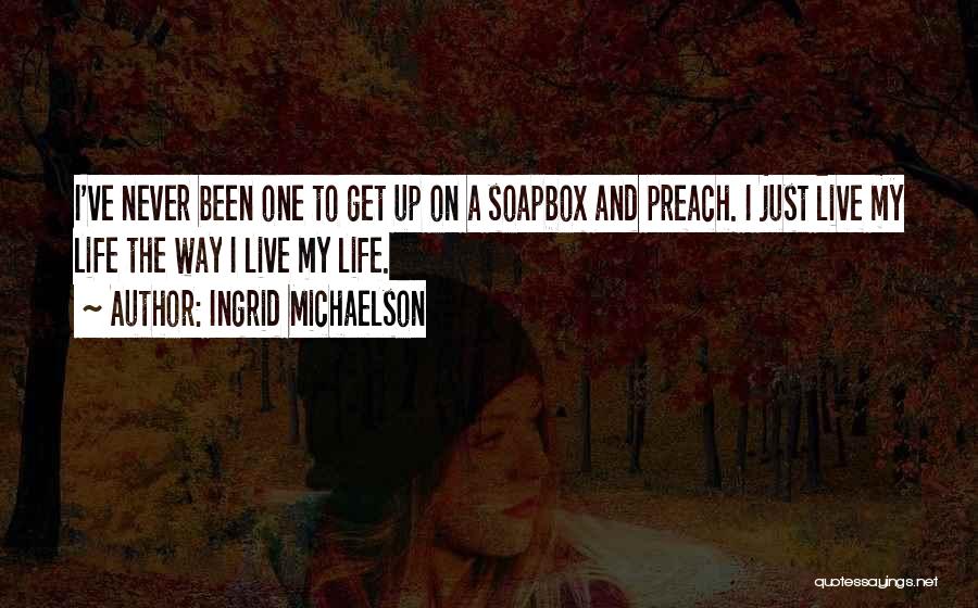 Get Off Your Soapbox Quotes By Ingrid Michaelson