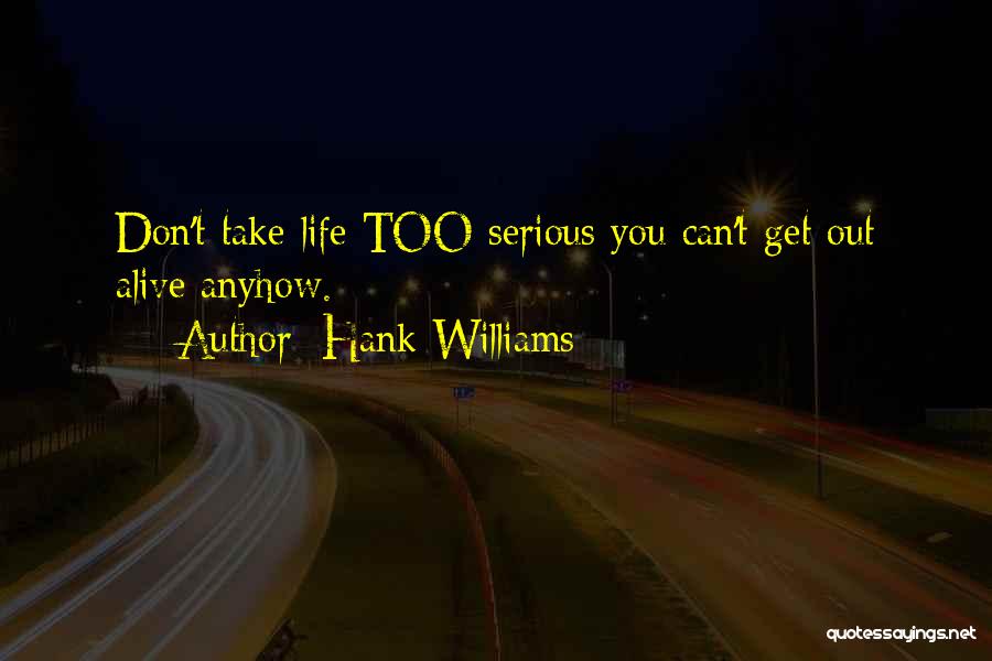 Get Out Alive Quotes By Hank Williams