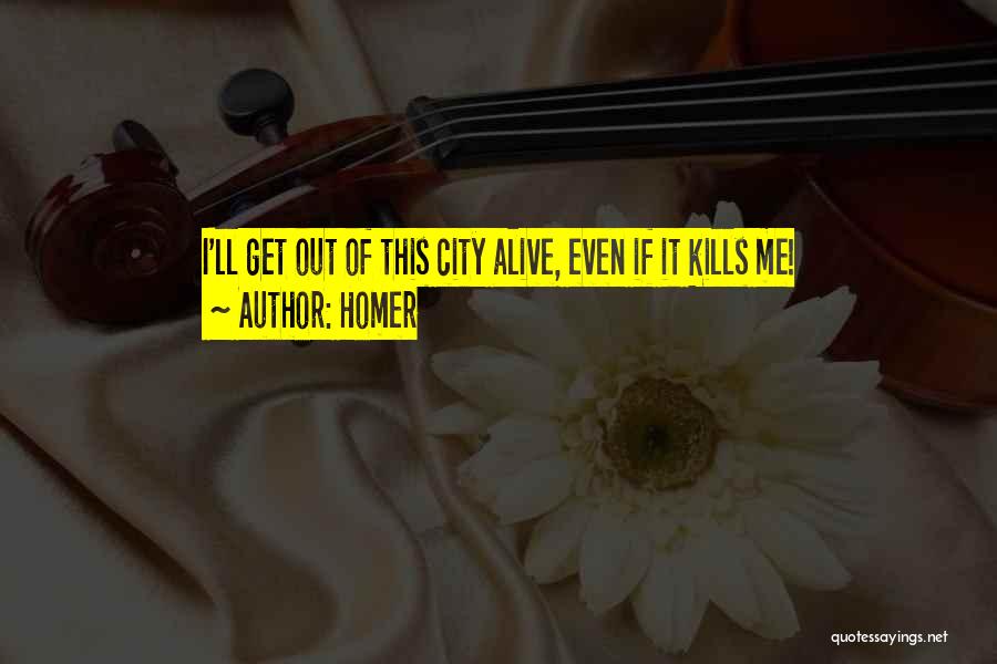 Get Out Alive Quotes By Homer