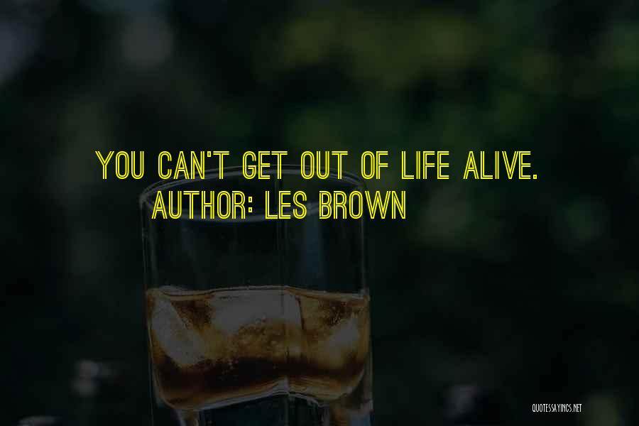 Get Out Alive Quotes By Les Brown