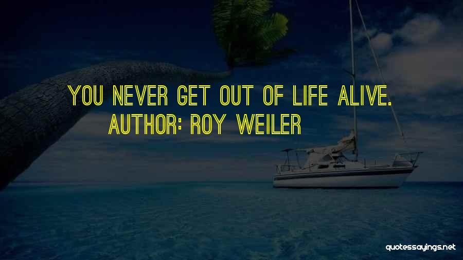 Get Out Alive Quotes By Roy Weiler