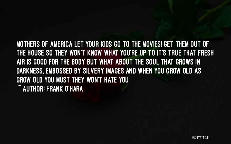 Get Out Of Darkness Quotes By Frank O'Hara