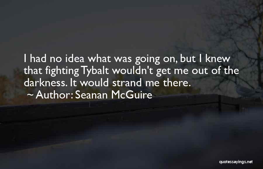 Get Out Of Darkness Quotes By Seanan McGuire