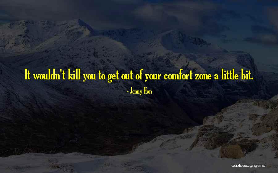Get Out Of Your Comfort Zone Quotes By Jenny Han Get Out Of Your Comfort Zone Quotes By Jenny Han