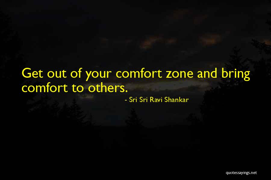 Get Out Of Your Comfort Zone Quotes By Sri Sri Ravi Shankar Get Out Of Your Comfort Zone Quotes By Sri Sri Ravi Shankar