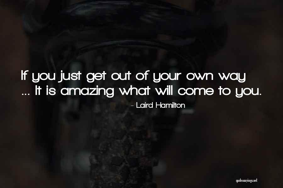 Get Out Of Your Own Way Quotes By Laird Hamilton Get Out Of Your Own Way Quotes By Laird Hamilton
