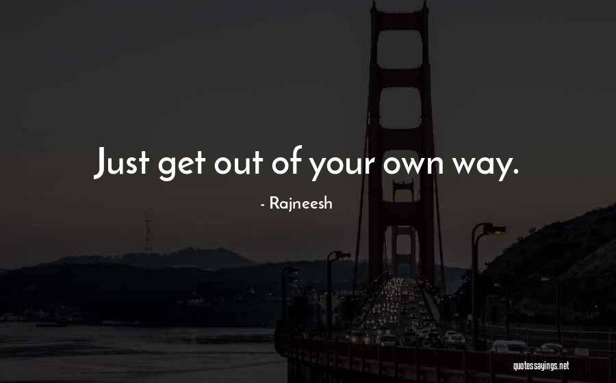 Get Out Of Your Own Way Quotes By Rajneesh