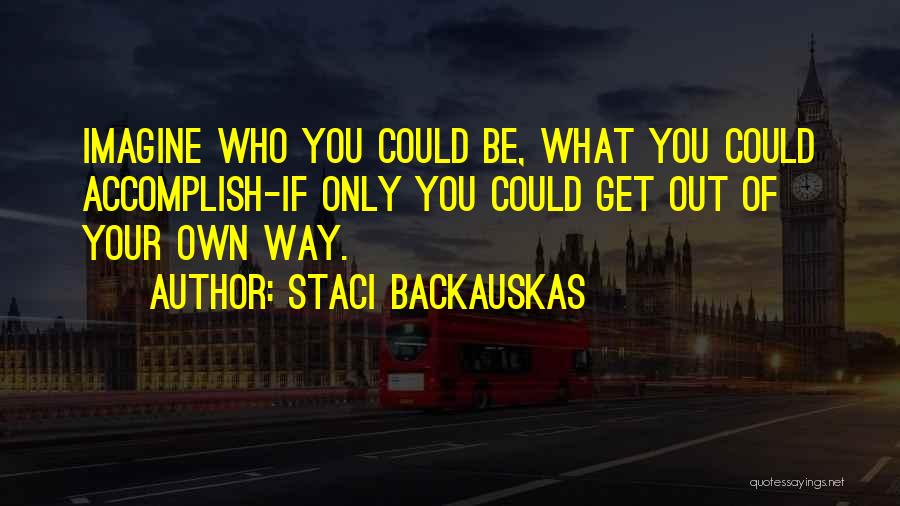 Get Out Your Own Way Quotes By Staci Backauskas