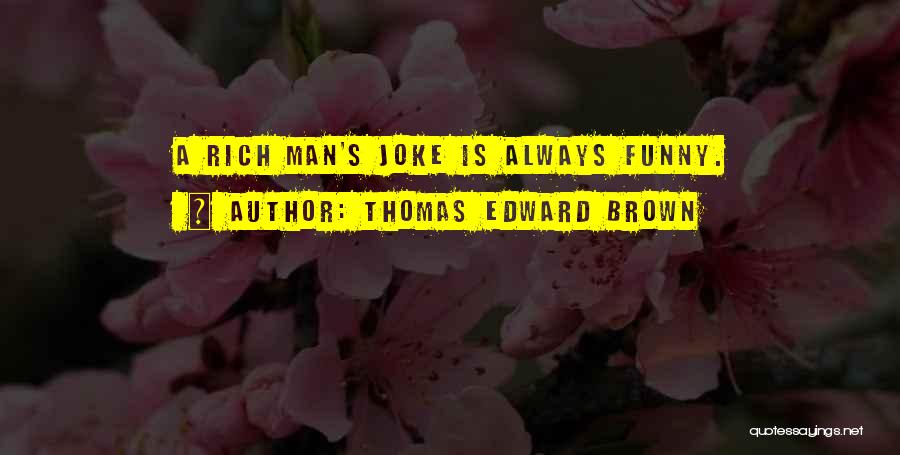 Get Rich Funny Quotes By Thomas Edward Brown