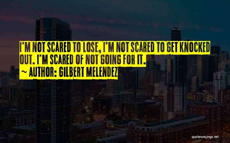 Get Scared Quotes By Gilbert Melendez