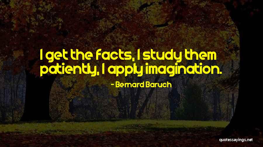 Get The Facts Quotes By Bernard Baruch Get The Facts Quotes By Bernard Baruch
