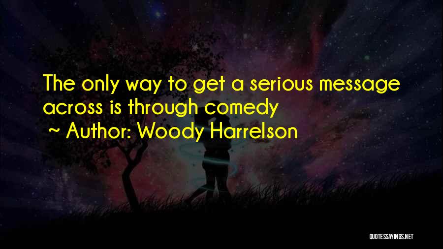 Get The Message Across Quotes By Woody Harrelson