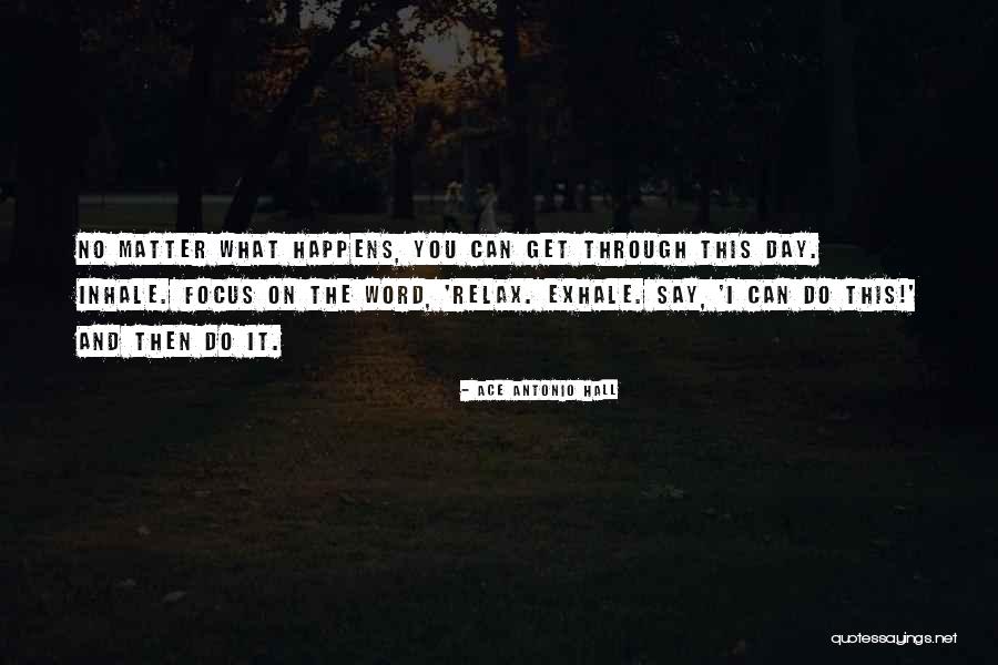 Get Through The Day Quotes By Ace Antonio Hall Get Through The Day Quotes By Ace Antonio Hall