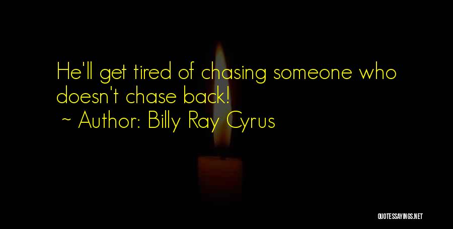 Get Tired Of Chasing Quotes By Billy Ray Cyrus