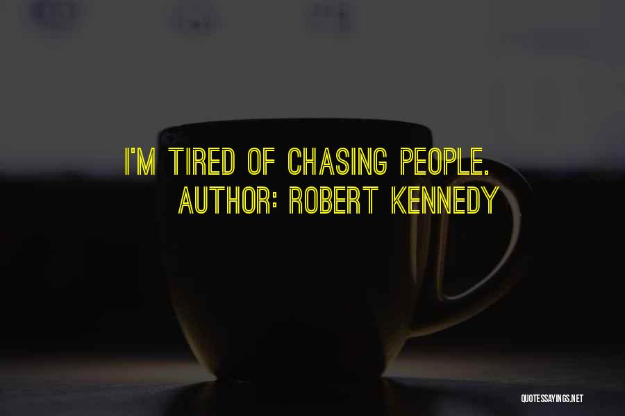 Get Tired Of Chasing Quotes By Robert Kennedy