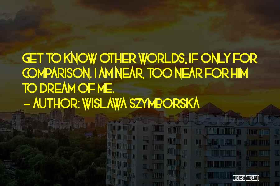 Get To Know Me For Me Quotes By Wislawa Szymborska