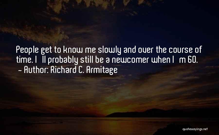 Get To Know Me Quotes By Richard C. Armitage
