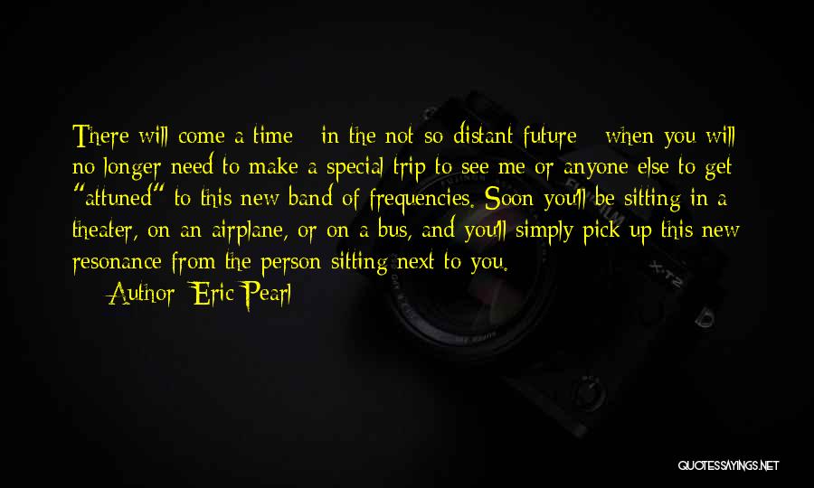 Get To See You Soon Quotes By Eric Pearl