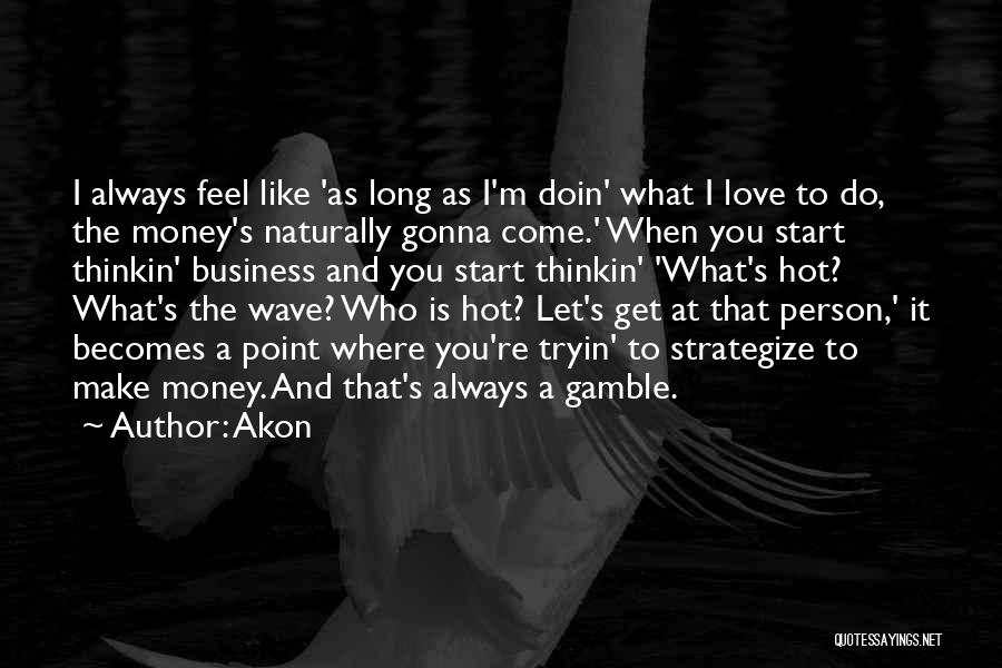 Get To The Money Quotes By Akon