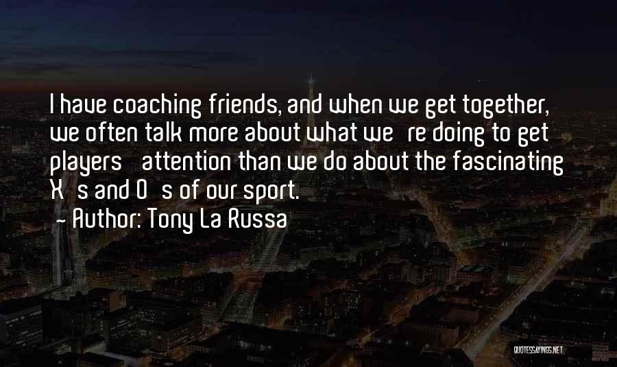 Get Together Of Friends Quotes By Tony La Russa