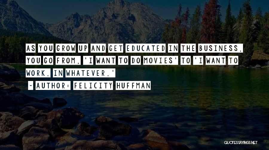 Get Up And Go To Work Quotes By Felicity Huffman