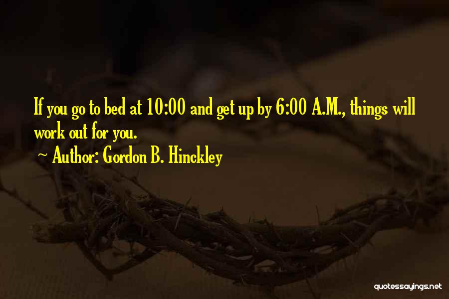 Get Up And Go To Work Quotes By Gordon B. Hinckley