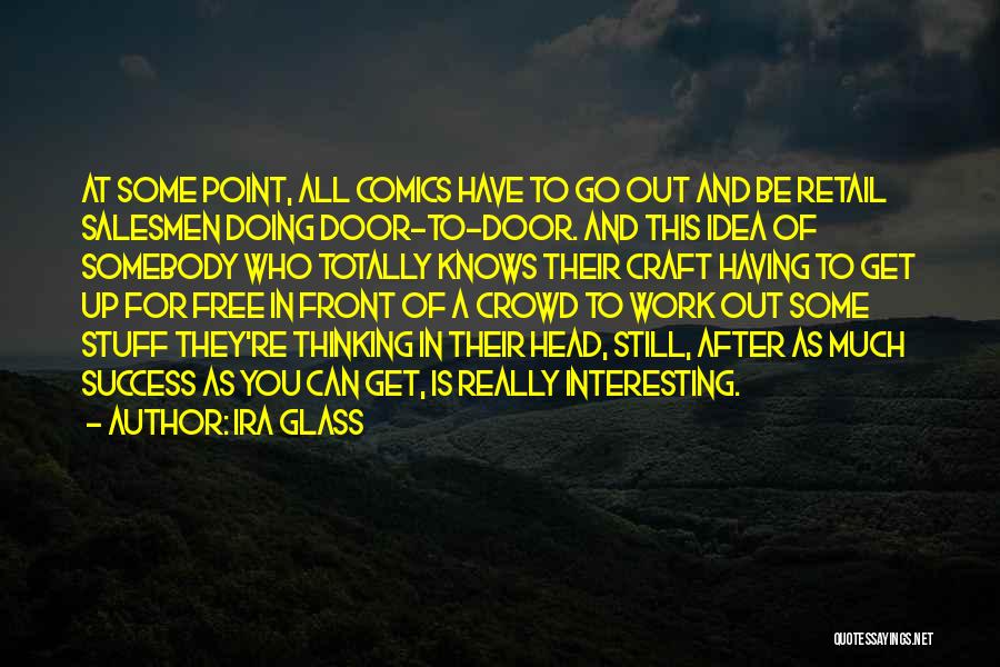 Get Up And Go To Work Quotes By Ira Glass