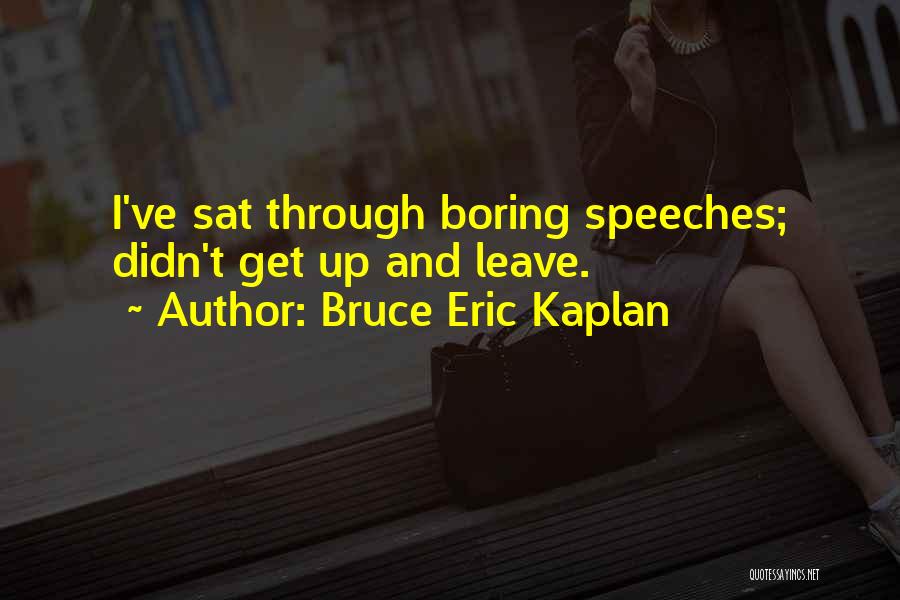 Get Up And Leave Quotes By Bruce Eric Kaplan