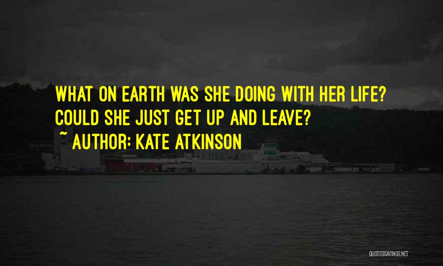 Get Up And Leave Quotes By Kate Atkinson