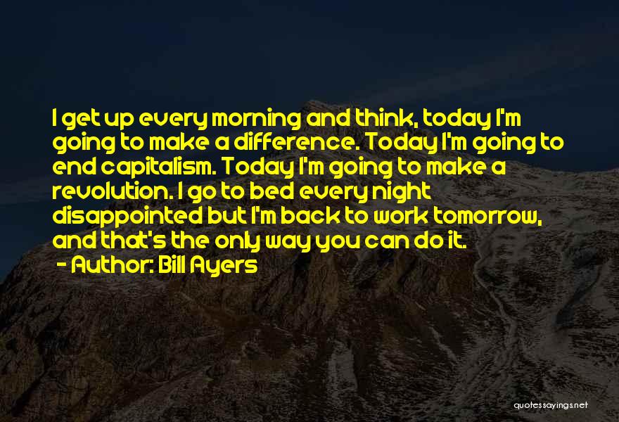 Get Up Every Morning Quotes By Bill Ayers