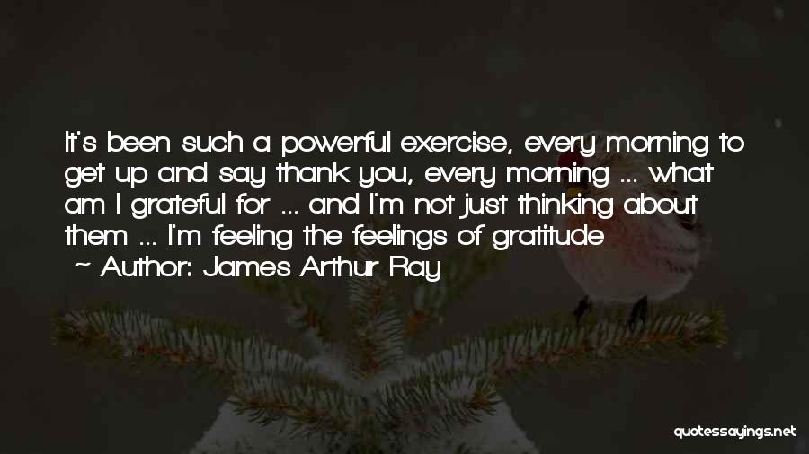 Get Up Every Morning Quotes By James Arthur Ray