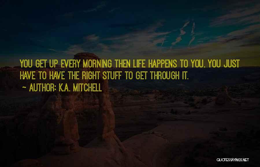 Get Up Every Morning Quotes By K.A. Mitchell