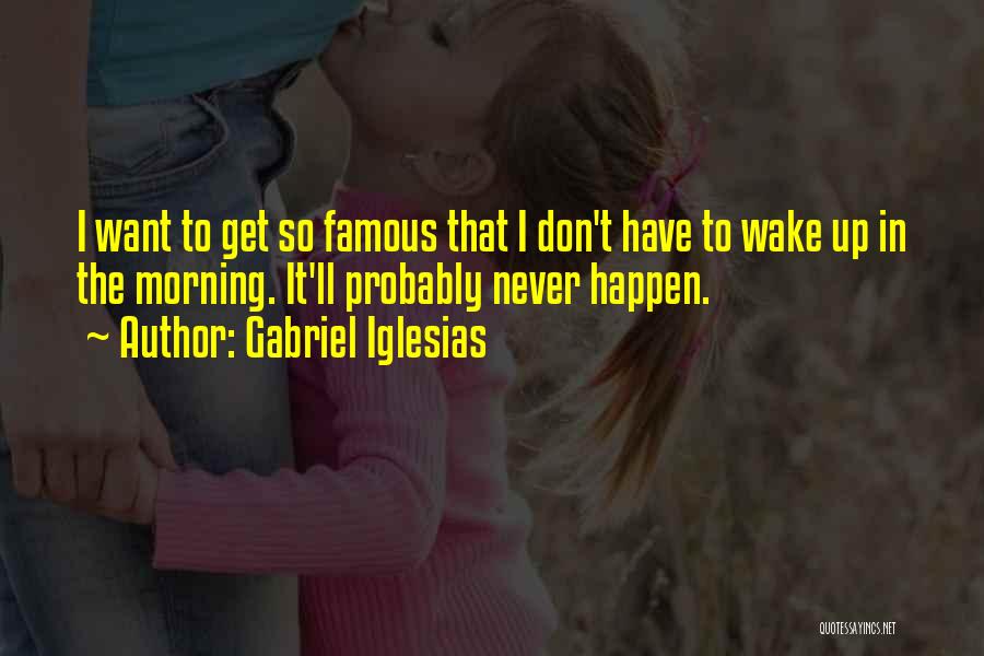 Get Up Morning Quotes By Gabriel Iglesias