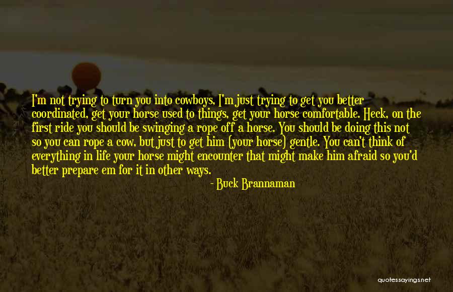 Get Used To Things Quotes By Buck Brannaman Get Used To Things Quotes By Buck Brannaman