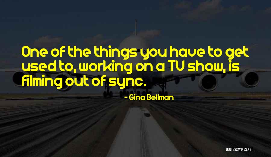 Get Used To Things Quotes By Gina Bellman Get Used To Things Quotes By Gina Bellman