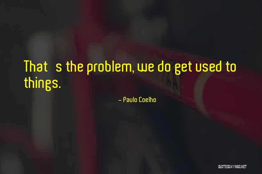 Get Used To Things Quotes By Paulo Coelho Get Used To Things Quotes By Paulo Coelho