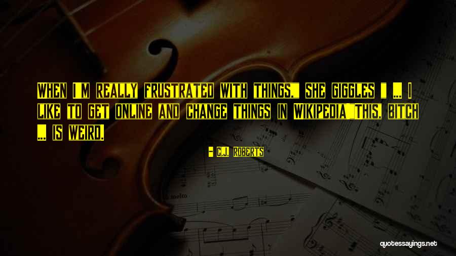Get Weird Quotes By C.J. Roberts Get Weird Quotes By C.J. Roberts