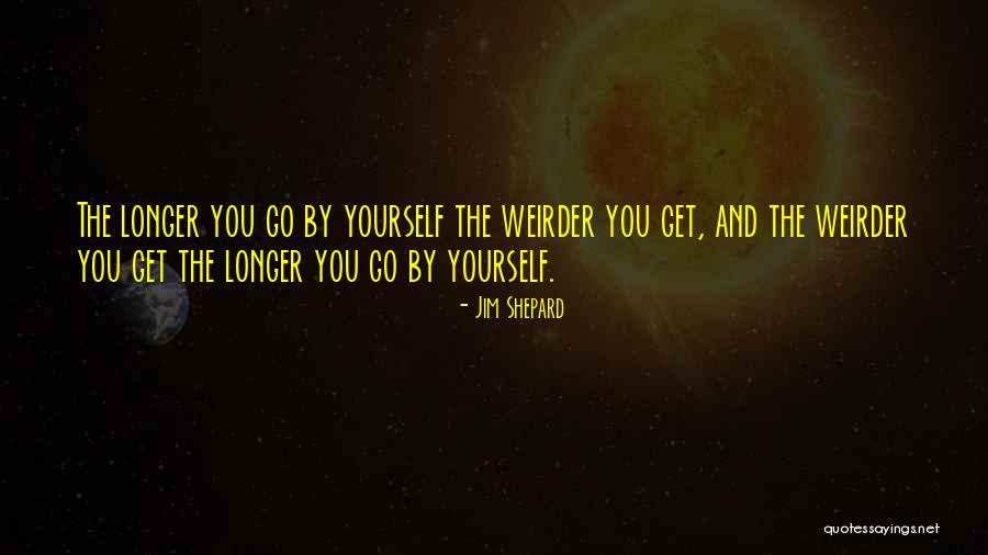 Get Weird Quotes By Jim Shepard Get Weird Quotes By Jim Shepard