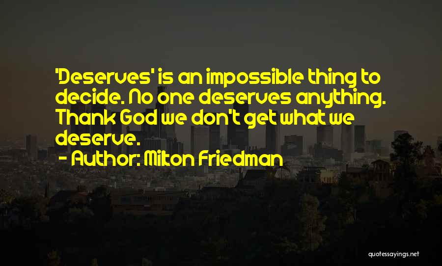 Get What We Deserve Quotes By Milton Friedman