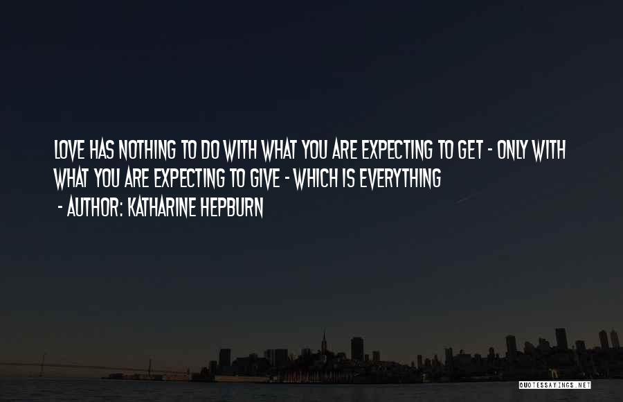 Get What You Give Quotes By Katharine Hepburn