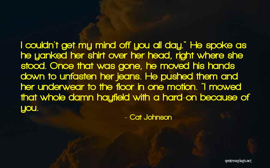 Get You Off My Mind Quotes By Cat Johnson Get You Off My Mind Quotes By Cat Johnson
