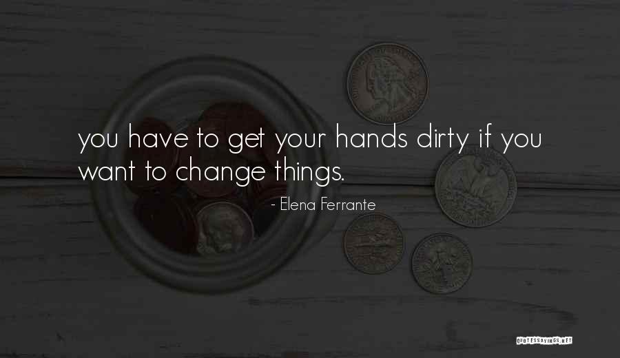 Get Your Hands Dirty Quotes By Elena Ferrante