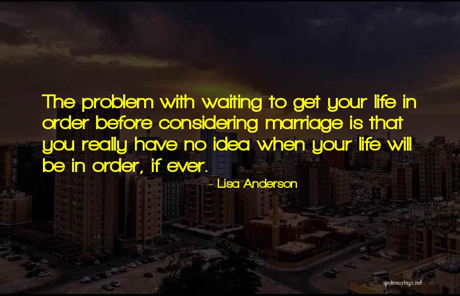 Get Your Life In Order Quotes By Lisa Anderson Get Your Life In Order Quotes By Lisa Anderson