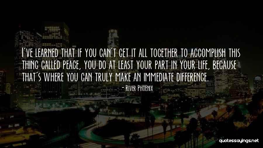 Get Your Life Together Quotes By River Phoenix Get Your Life Together Quotes By River Phoenix