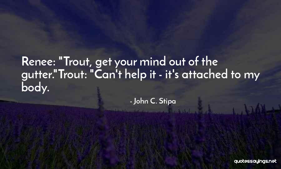 Get Your Mind Out Of The Gutter Quotes By John C. Stipa Get Your Mind Out Of The Gutter Quotes By John C. Stipa