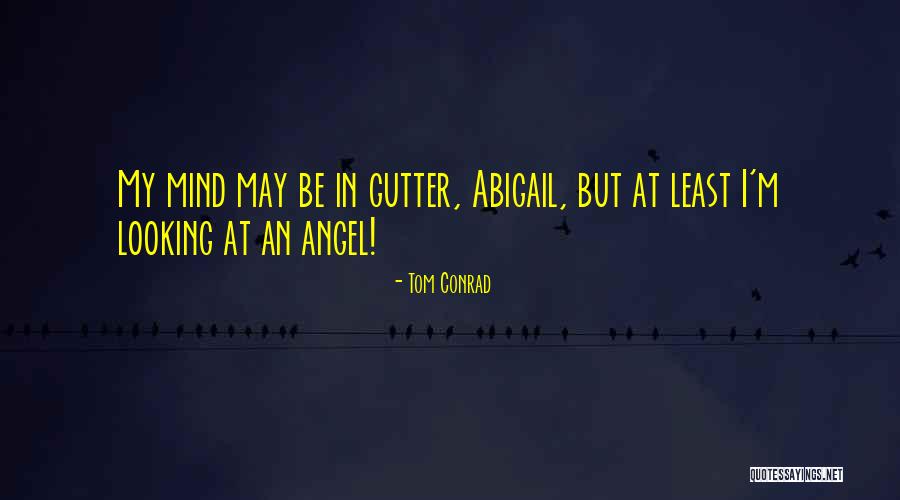 Get Your Mind Out Of The Gutter Quotes By Tom Conrad Get Your Mind Out Of The Gutter Quotes By Tom Conrad