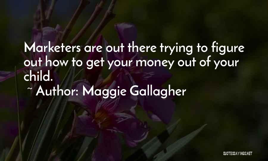 Get Your Money Quotes By Maggie Gallagher