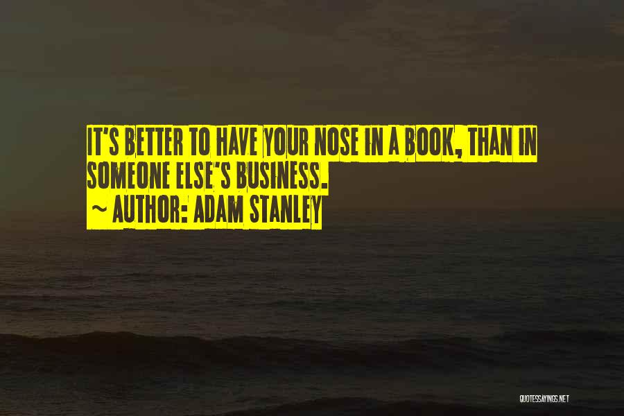 Get Your Nose Out Of My Business Quotes By Adam Stanley