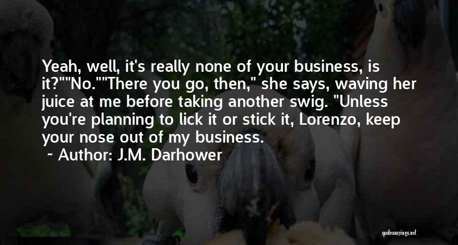 Get Your Nose Out Of My Business Quotes By J.M. Darhower